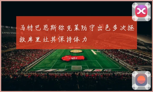 马特巴恩斯称克莱防守出色多次拯救库里让其保持体力