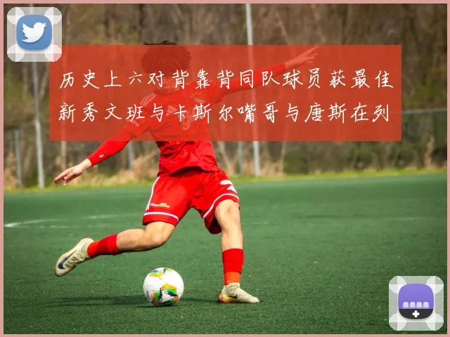 历史上六对背靠背同队球员获最佳新秀文班与卡斯尔嘴哥与唐斯在列