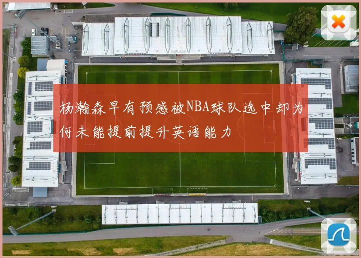 杨瀚森早有预感被NBA球队选中却为何未能提前提升英语能力