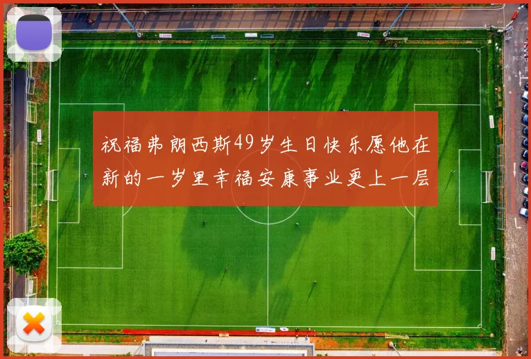 祝福弗朗西斯49岁生日快乐愿他在新的一岁里幸福安康事业更上一层楼