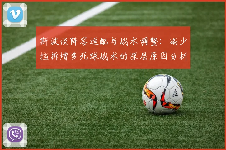 斯波谈阵容适配与战术调整：减少挡拆增多死球战术的深层原因分析